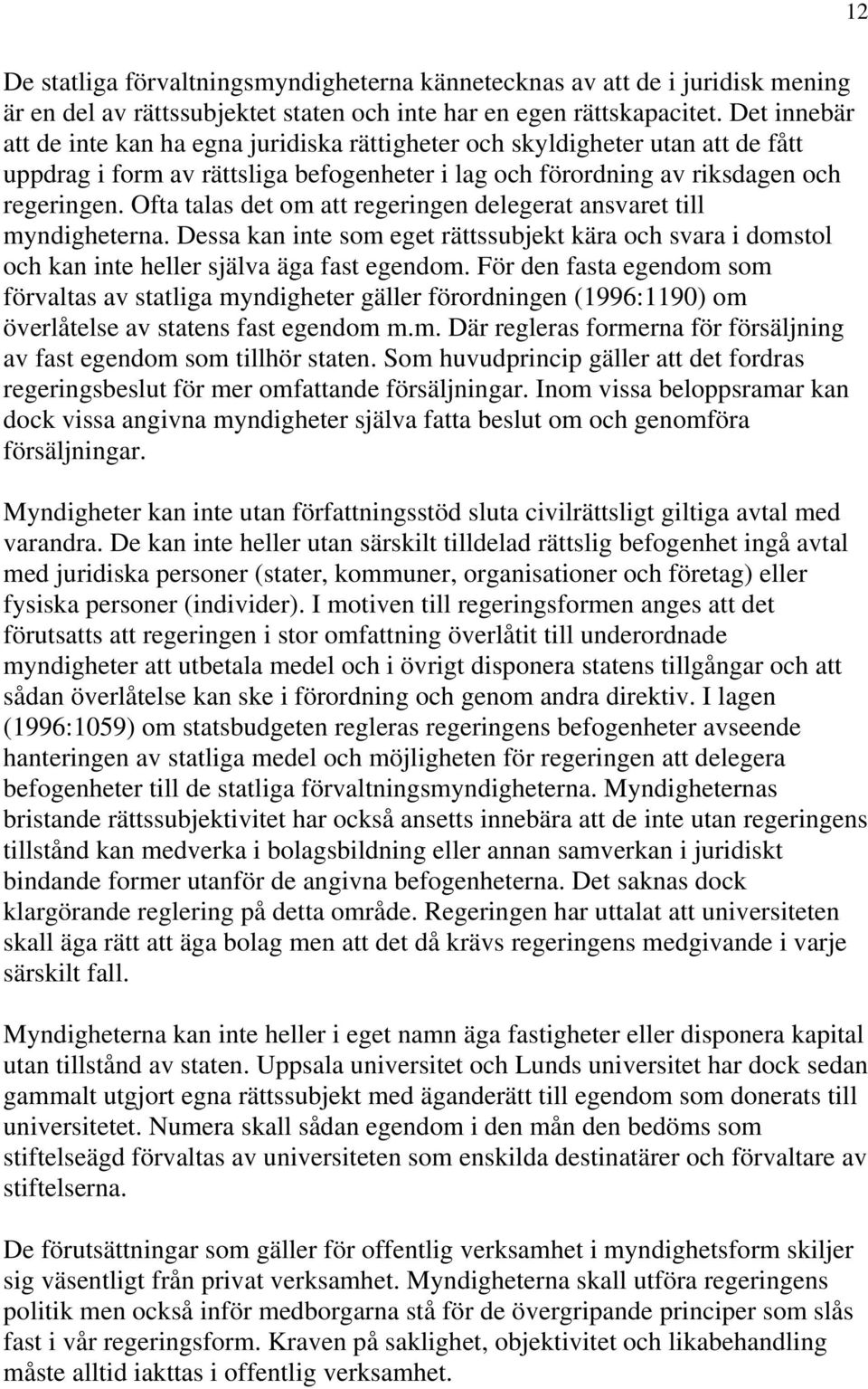 Ofta talas det om att regeringen delegerat ansvaret till myndigheterna. Dessa kan inte som eget rättssubjekt kära och svara i domstol och kan inte heller själva äga fast egendom.