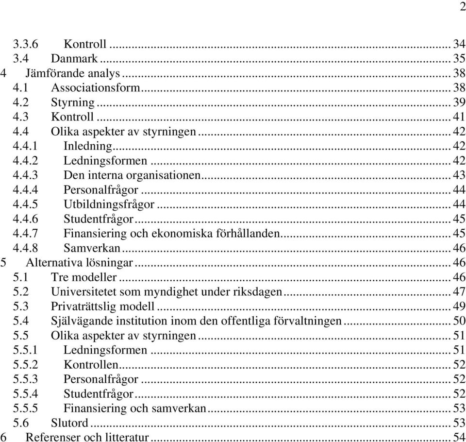 .. 46 5 Alternativa lösningar... 46 5.1 Tre modeller... 46 5.2 Universitetet som myndighet under riksdagen... 47 5.3 Privaträttslig modell... 49 5.