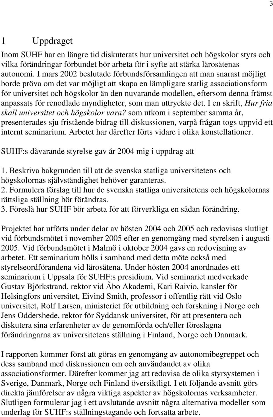 modellen, eftersom denna främst anpassats för renodlade myndigheter, som man uttryckte det. I en skrift, Hur fria skall universitet och högskolor vara?