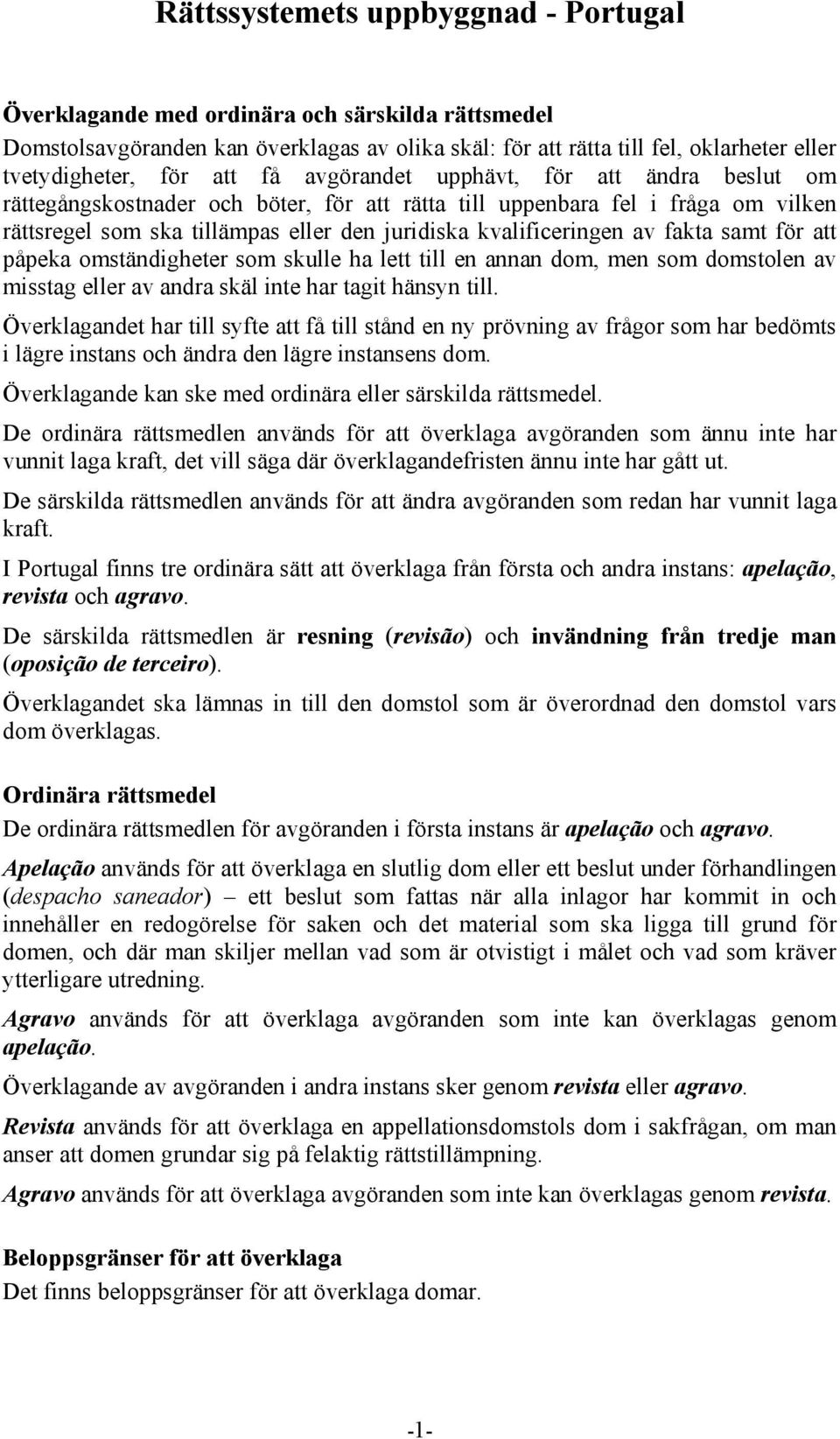 av fakta samt för att påpeka omständigheter som skulle ha lett till en annan dom, men som domstolen av misstag eller av andra skäl inte har tagit hänsyn till.