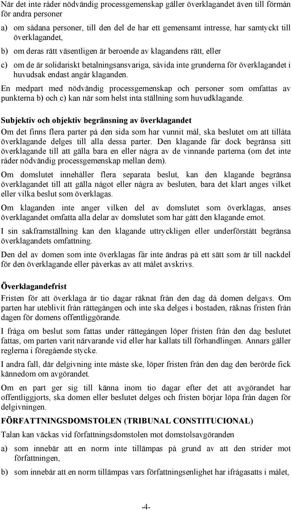 klaganden. En medpart med nödvändig processgemenskap och personer som omfattas av punkterna b) och c) kan när som helst inta ställning som huvudklagande.