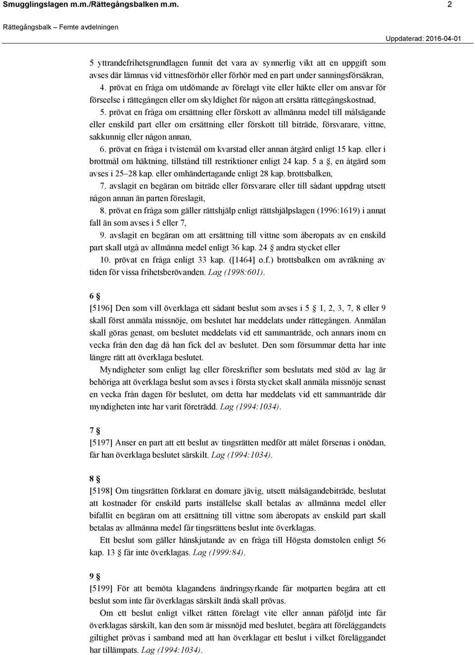 prövat en fråga om ersättning eller förskott av allmänna medel till målsägande eller enskild part eller om ersättning eller förskott till biträde, försvarare, vittne, sakkunnig eller någon annan, 6.