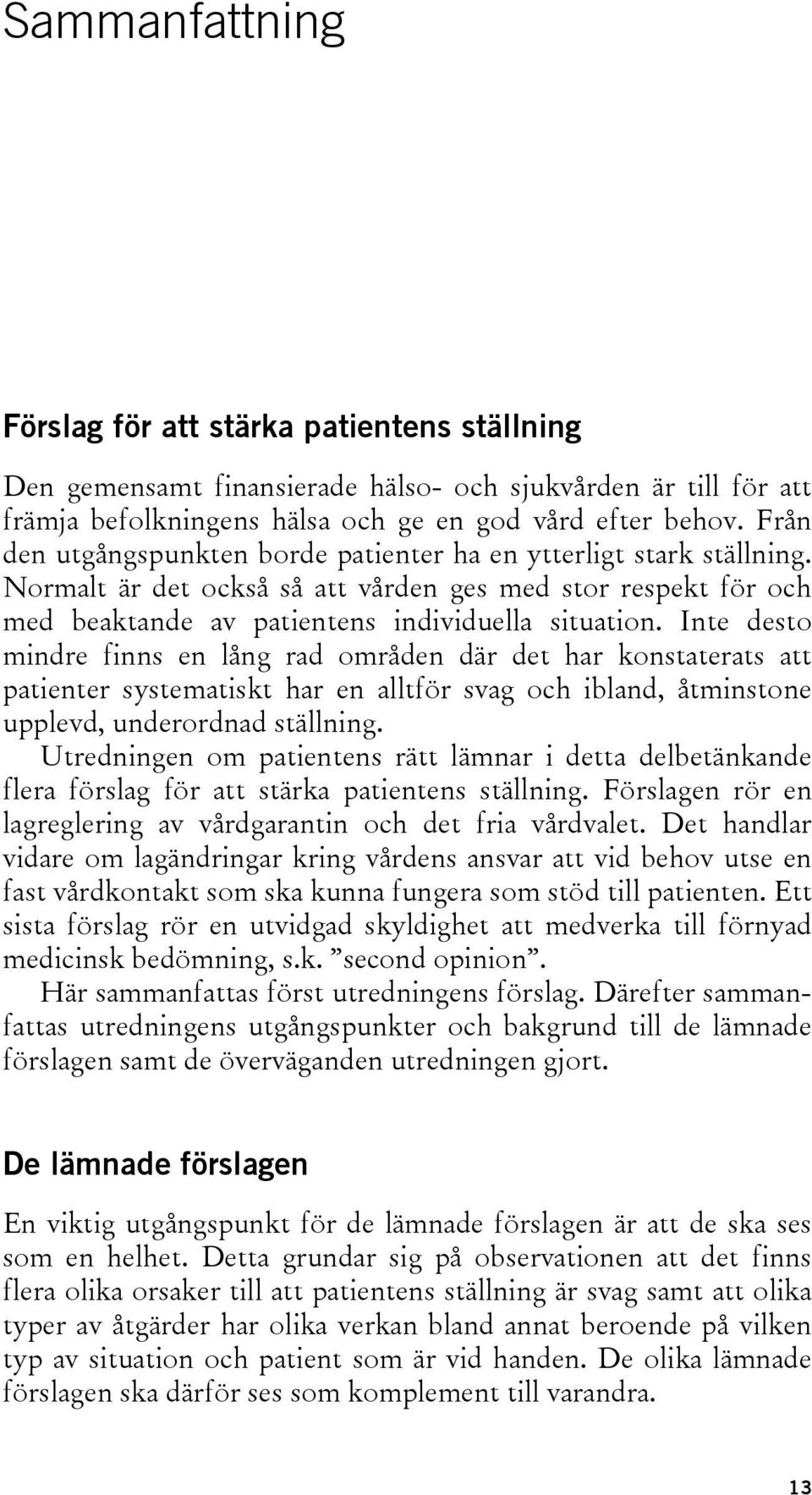 Inte desto mindre finns en lång rad områden där det har konstaterats att patienter systematiskt har en alltför svag och ibland, åtminstone upplevd, underordnad ställning.