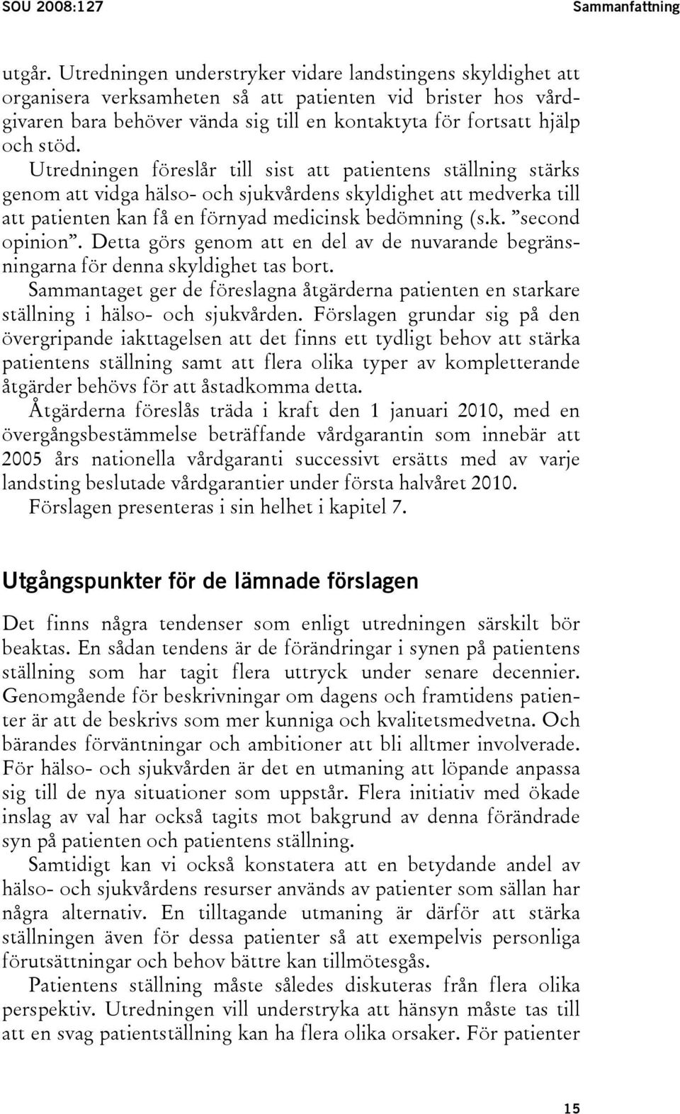 Utredningen föreslår till sist att patientens ställning stärks genom att vidga hälso- och sjukvårdens skyldighet att medverka till att patienten kan få en förnyad medicinsk bedömning (s.k. second opinion.