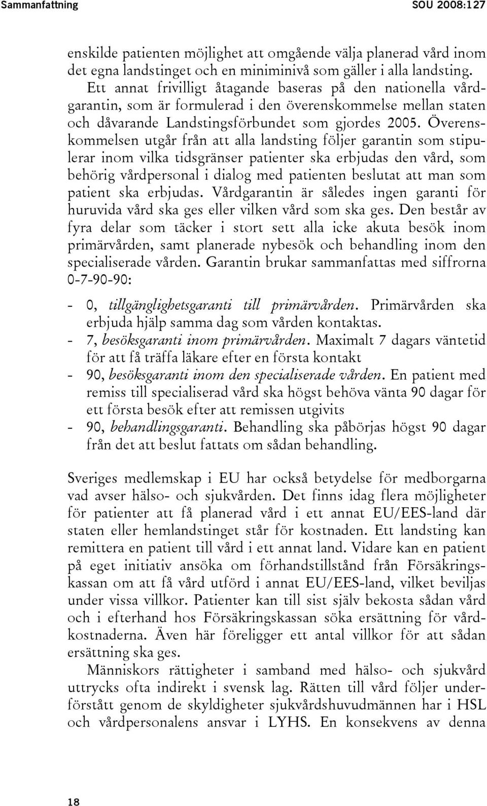 Överenskommelsen utgår från att alla landsting följer garantin som stipulerar inom vilka tidsgränser patienter ska erbjudas den vård, som behörig vårdpersonal i dialog med patienten beslutat att man