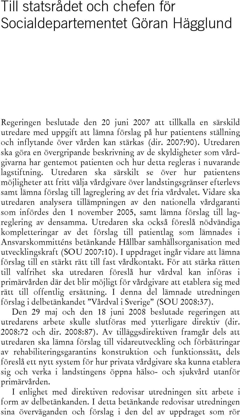 Utredaren ska göra en övergripande beskrivning av de skyldigheter som vårdgivarna har gentemot patienten och hur detta regleras i nuvarande lagstiftning.