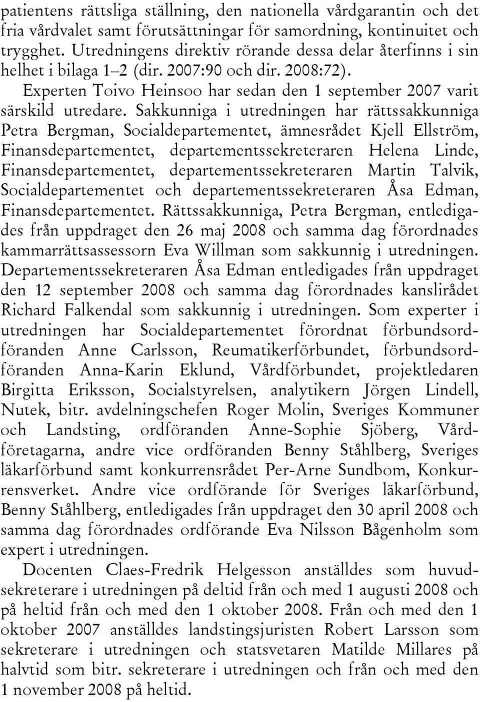 Sakkunniga i utredningen har rättssakkunniga Petra Bergman, Socialdepartementet, ämnesrådet Kjell Ellström, Finansdepartementet, departementssekreteraren Helena Linde, Finansdepartementet,