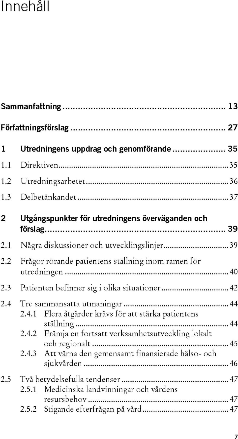 3 Patienten befinner sig i olika situationer... 42 2.4 Tre sammansatta utmaningar... 44 2.4.1 Flera åtgärder krävs för att stärka patientens ställning... 44 2.4.2 Främja en fortsatt verksamhetsutveckling lokalt och regionalt.