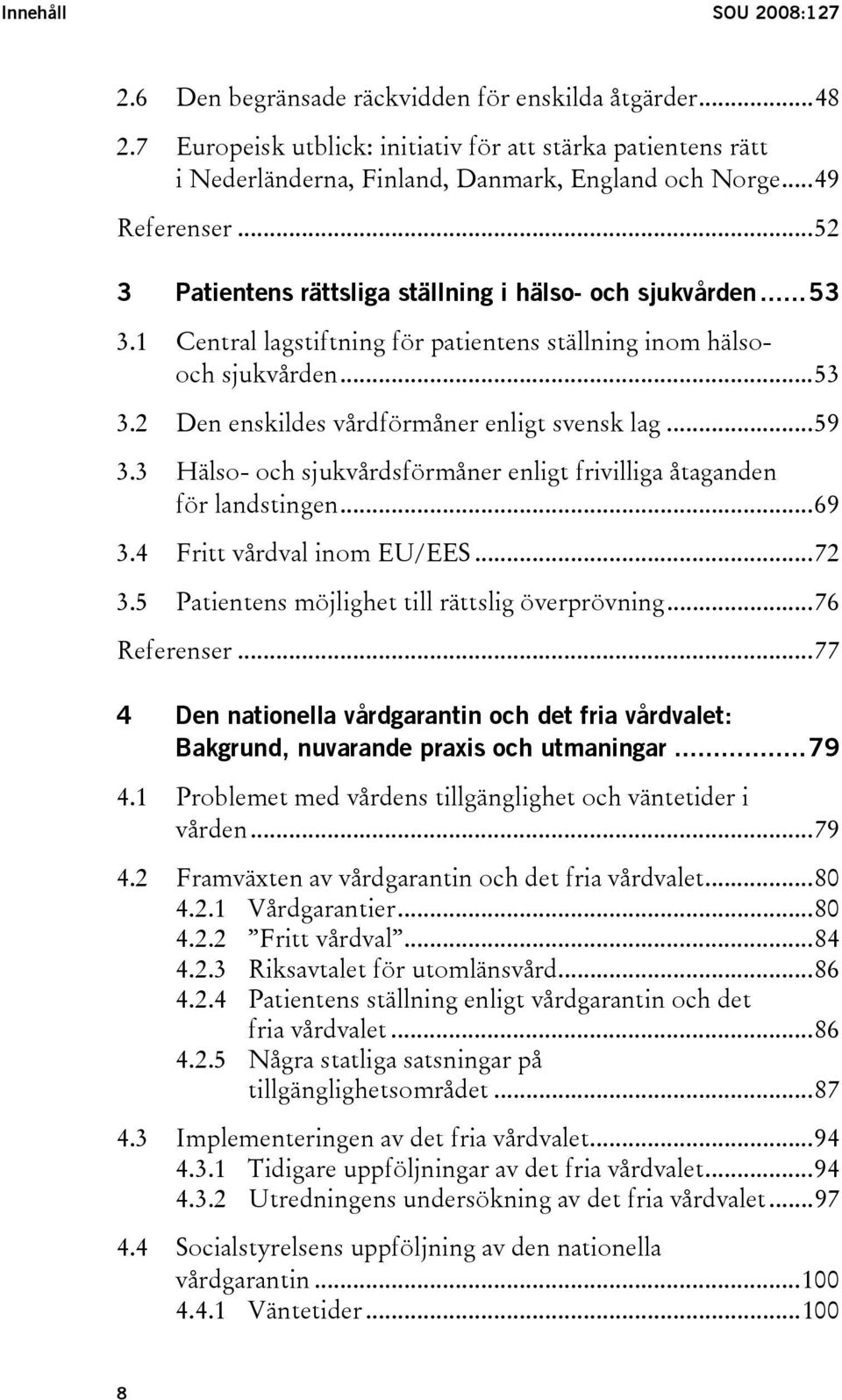 ..59 3.3 Hälso- och sjukvårdsförmåner enligt frivilliga åtaganden för landstingen...69 3.4 Fritt vårdval inom EU/EES...72 3.5 Patientens möjlighet till rättslig överprövning...76 Referenser.