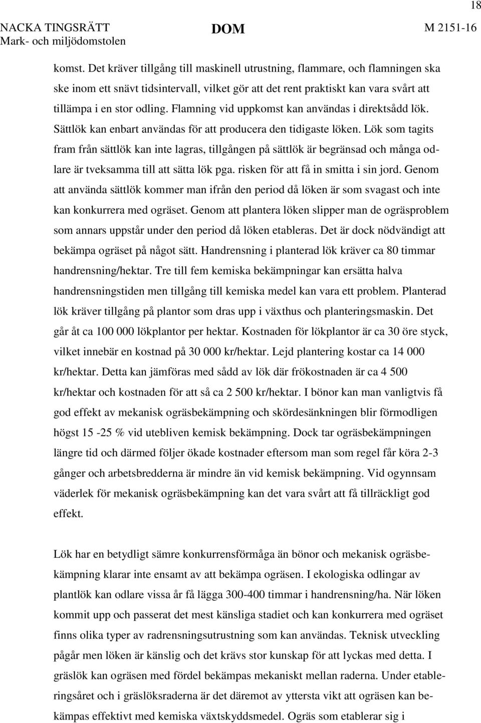 Lök som tagits fram från sättlök kan inte lagras, tillgången på sättlök är begränsad och många odlare är tveksamma till att sätta lök pga. risken för att få in smitta i sin jord.