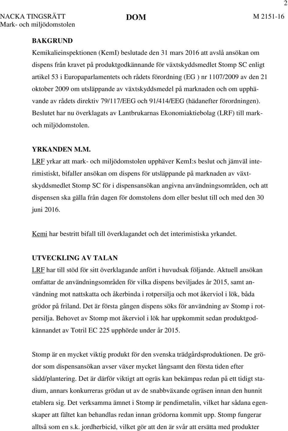 Beslutet har nu överklagats av Lantbrukarnas Ekonomiaktiebolag (LRF) till mark- och miljödomstolen. 2 YRKANDEN M.