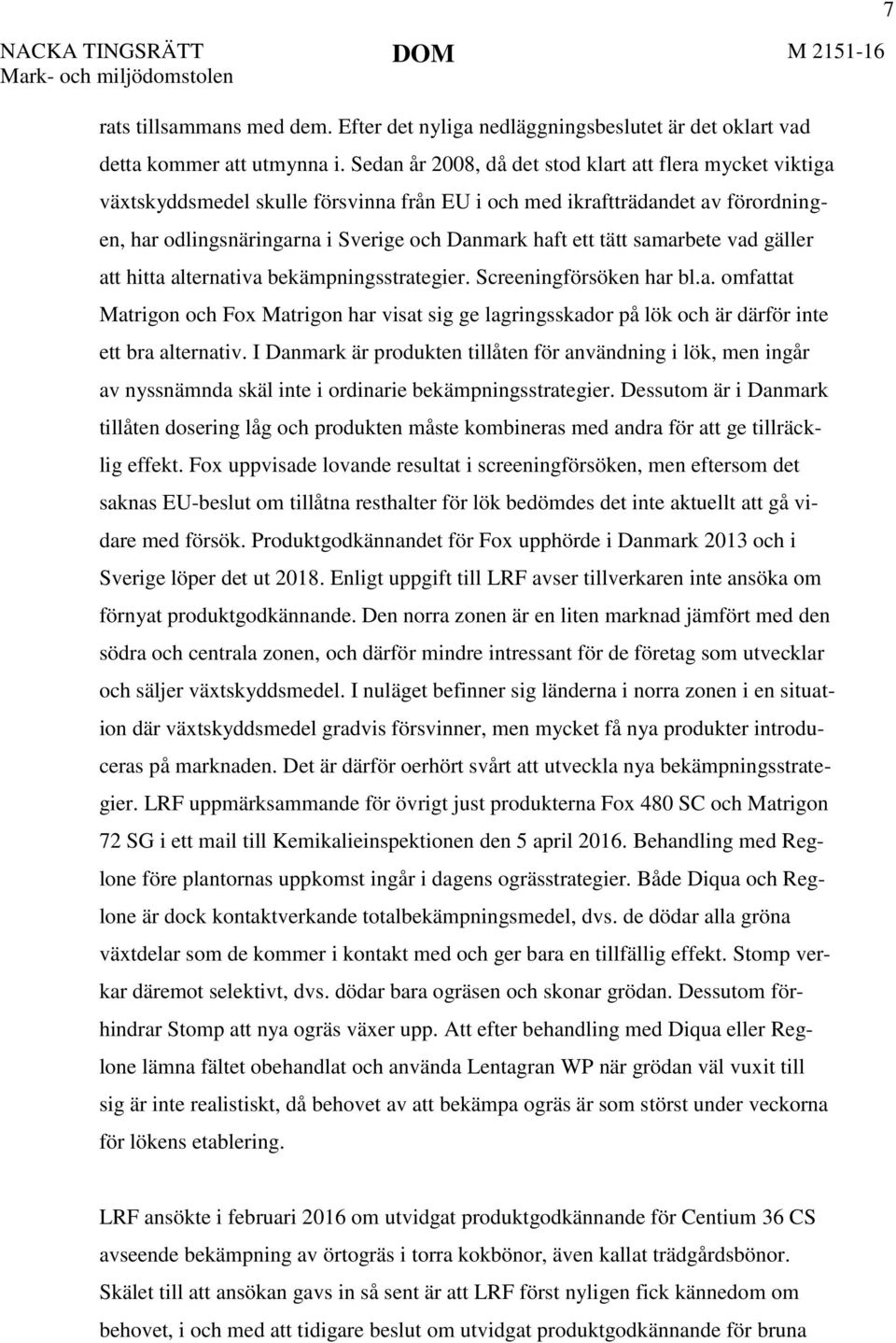 samarbete vad gäller att hitta alternativa bekämpningsstrategier. Screeningförsöken har bl.a. omfattat Matrigon och Fox Matrigon har visat sig ge lagringsskador på lök och är därför inte ett bra alternativ.