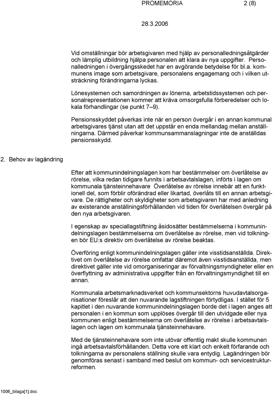 Lönesystemen och samordningen av lönerna, arbetstidssystemen och personalrepresentationen kommer att kräva omsorgsfulla förberedelser och lokala förhandlingar (se punkt 7 9).