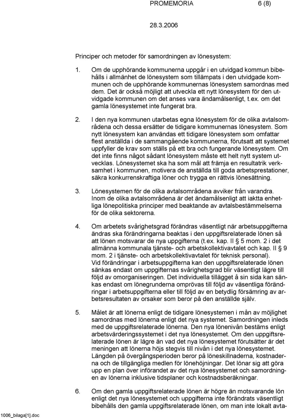 Det är också möjligt att utveckla ett nytt lönesystem för den utvidgade kommunen om det anses vara ändamålsenligt, t.ex. om det gamla lönesystemet inte fungerat bra. 2.