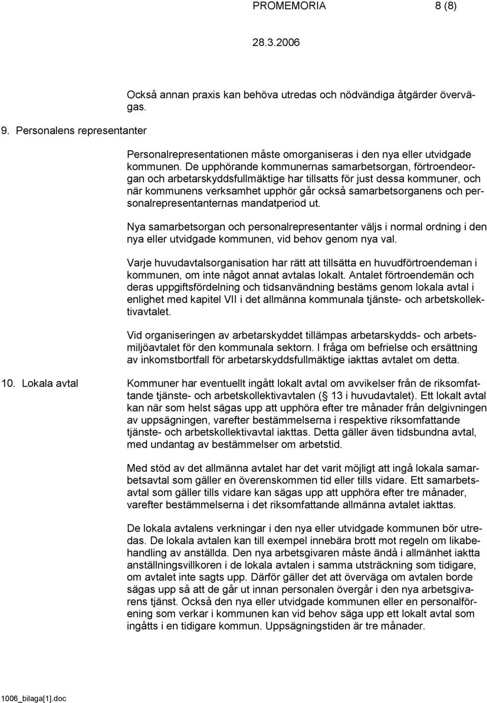 personalrepresentanternas mandatperiod ut. Nya samarbetsorgan och personalrepresentanter väljs i normal ordning i den nya eller utvidgade kommunen, vid behov genom nya val.