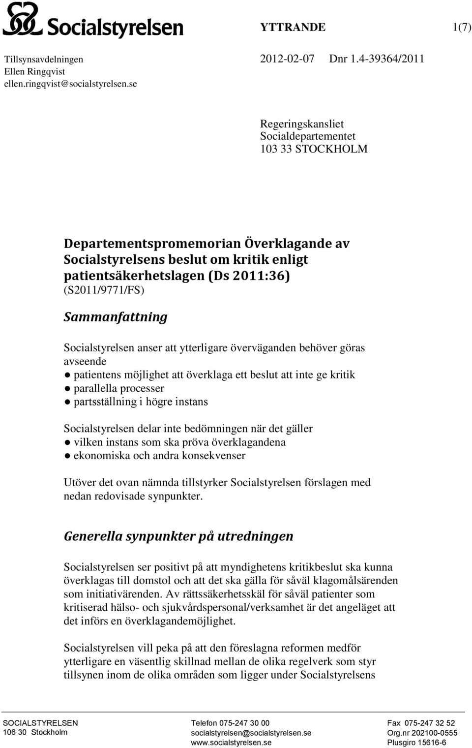 Sammanfattning Socialstyrelsen anser att ytterligare överväganden behöver göras avseende patientens möjlighet att överklaga ett beslut att inte ge kritik parallella processer partsställning i högre