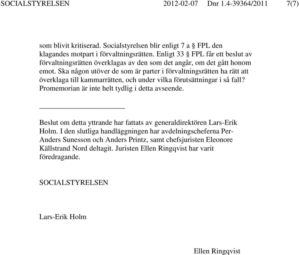 Ska någon utöver de som är parter i förvaltningsrätten ha rätt att överklaga till kammarrätten, och under vilka förutsättningar i så fall? Promemorian är inte helt tydlig i detta avseende.