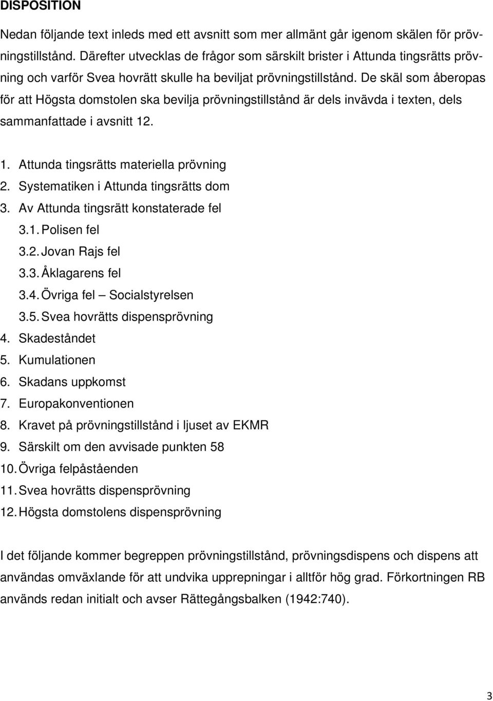 De skäl som åberopas för att Högsta domstolen ska bevilja prövningstillstånd är dels invävda i texten, dels sammanfattade i avsnitt 12. 1. Attunda tingsrätts materiella prövning 2.