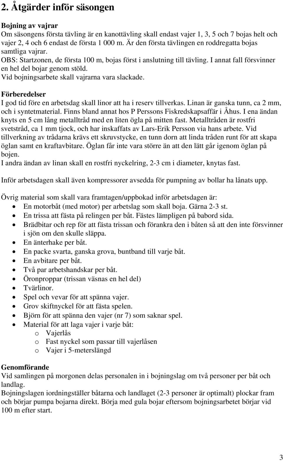 Vid bojningsarbete skall vajrarna vara slackade. Förberedelser I god tid före en arbetsdag skall linor att ha i reserv tillverkas. Linan är ganska tunn, ca 2 mm, och i syntetmaterial.