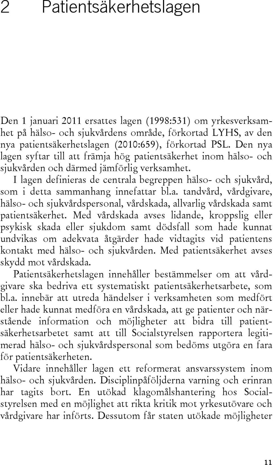 I lagen definieras de centrala begreppen hälso- och sjukvård, som i detta sammanhang innefattar bl.a. tandvård, vårdgivare, hälso- och sjukvårdspersonal, vårdskada, allvarlig vårdskada samt patientsäkerhet.