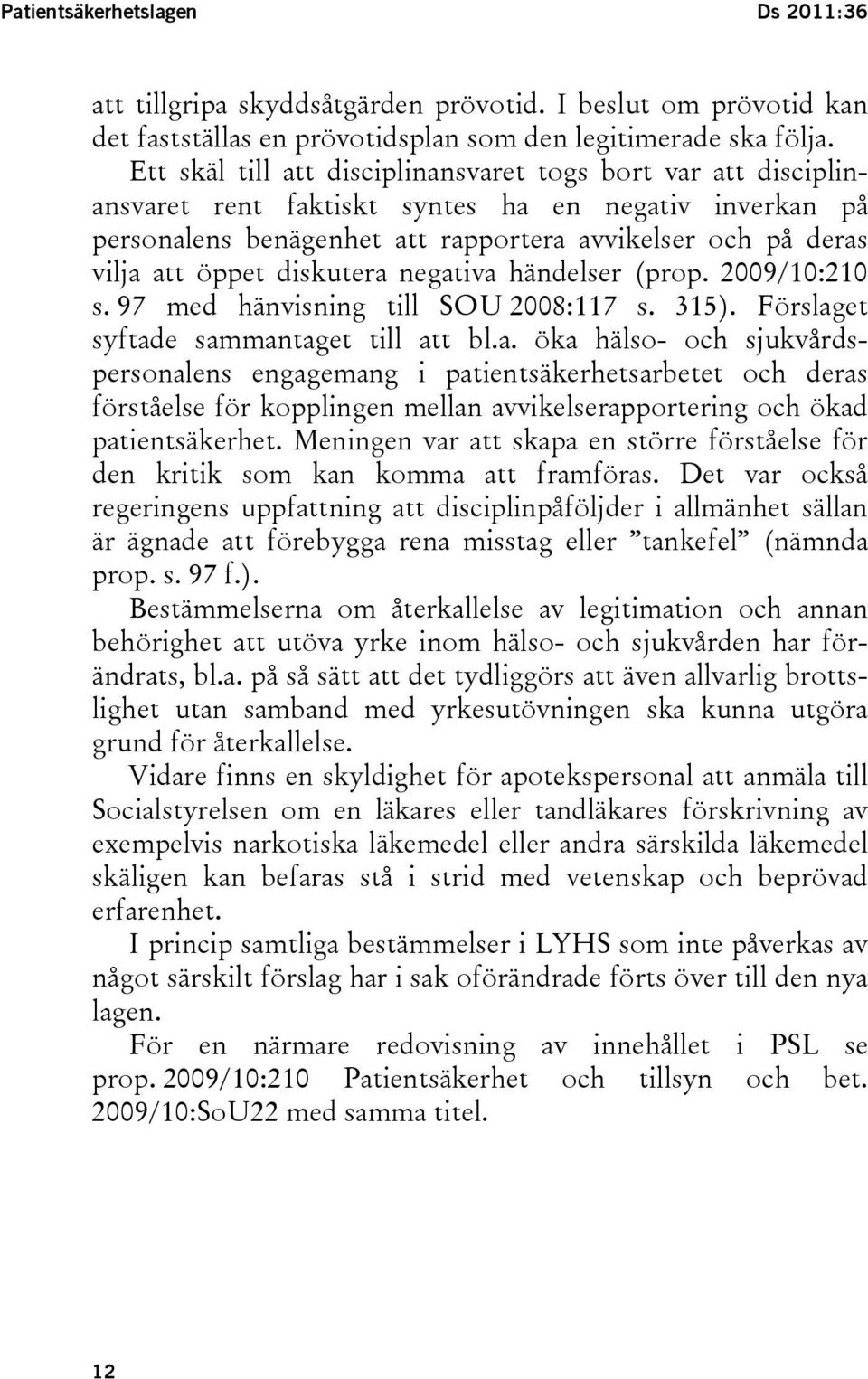 diskutera negativa händelser (prop. 2009/10:210 s. 97 med hänvisning till SOU 2008:117 s. 315). Förslaget syftade sammantaget till att bl.a. öka hälso- och sjukvårdspersonalens engagemang i patientsäkerhetsarbetet och deras förståelse för kopplingen mellan avvikelserapportering och ökad patientsäkerhet.