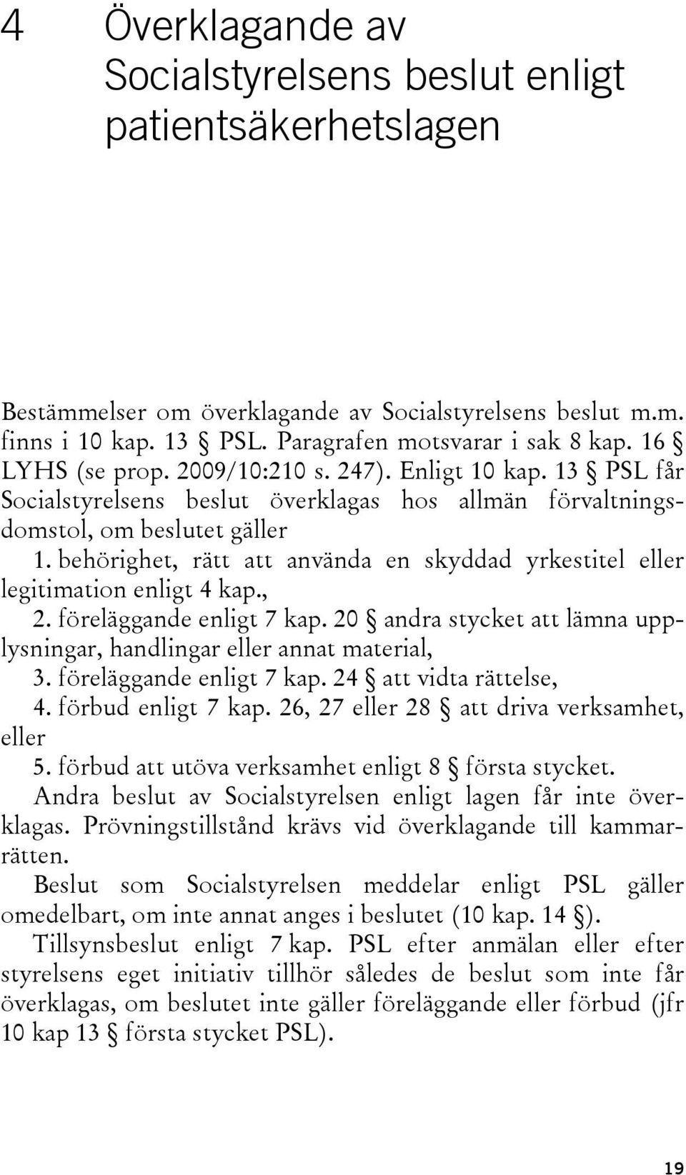 behörighet, rätt att använda en skyddad yrkestitel eller legitimation enligt 4 kap., 2. föreläggande enligt 7 kap. 20 andra stycket att lämna upplysningar, handlingar eller annat material, 3.