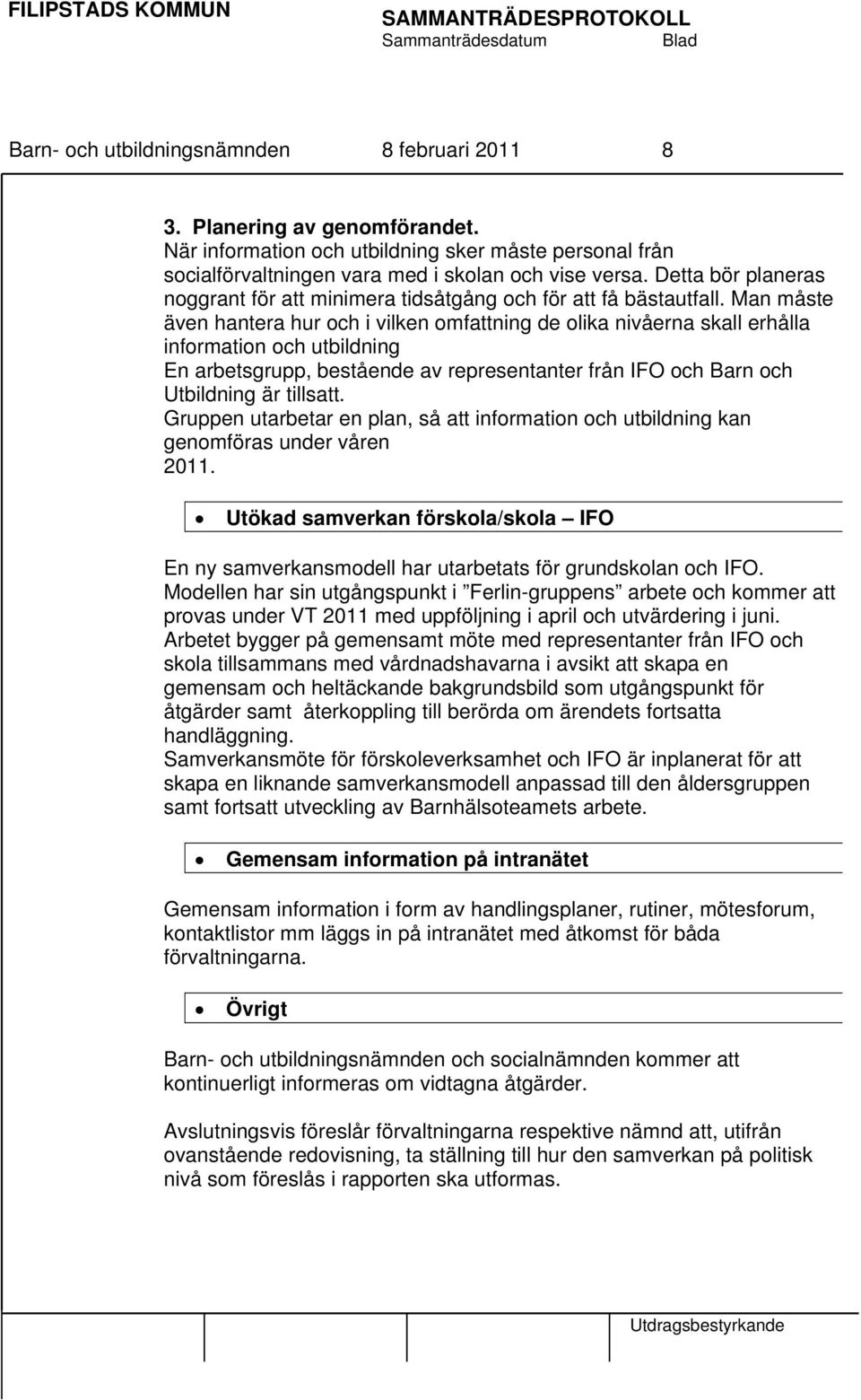 Man måste även hantera hur och i vilken omfattning de olika nivåerna skall erhålla information och utbildning En arbetsgrupp, bestående av representanter från IFO och Barn och Utbildning är tillsatt.