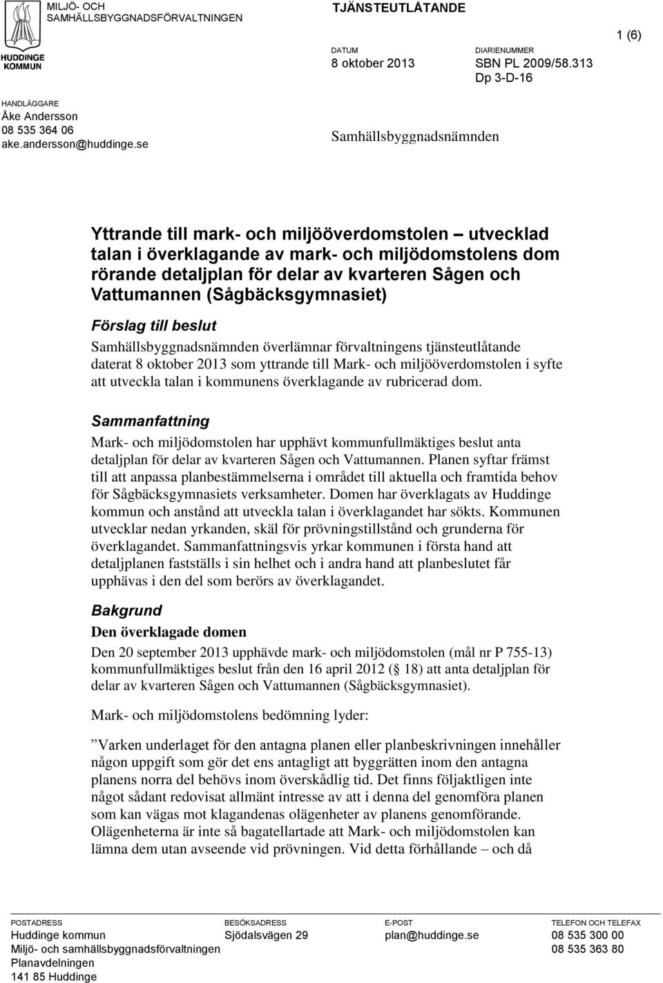 (Sågbäcksgymnasiet) Förslag till beslut Samhällsbyggnadsnämnden överlämnar förvaltningens tjänsteutlåtande daterat som yttrande till Mark- och miljööverdomstolen i syfte att utveckla talan i