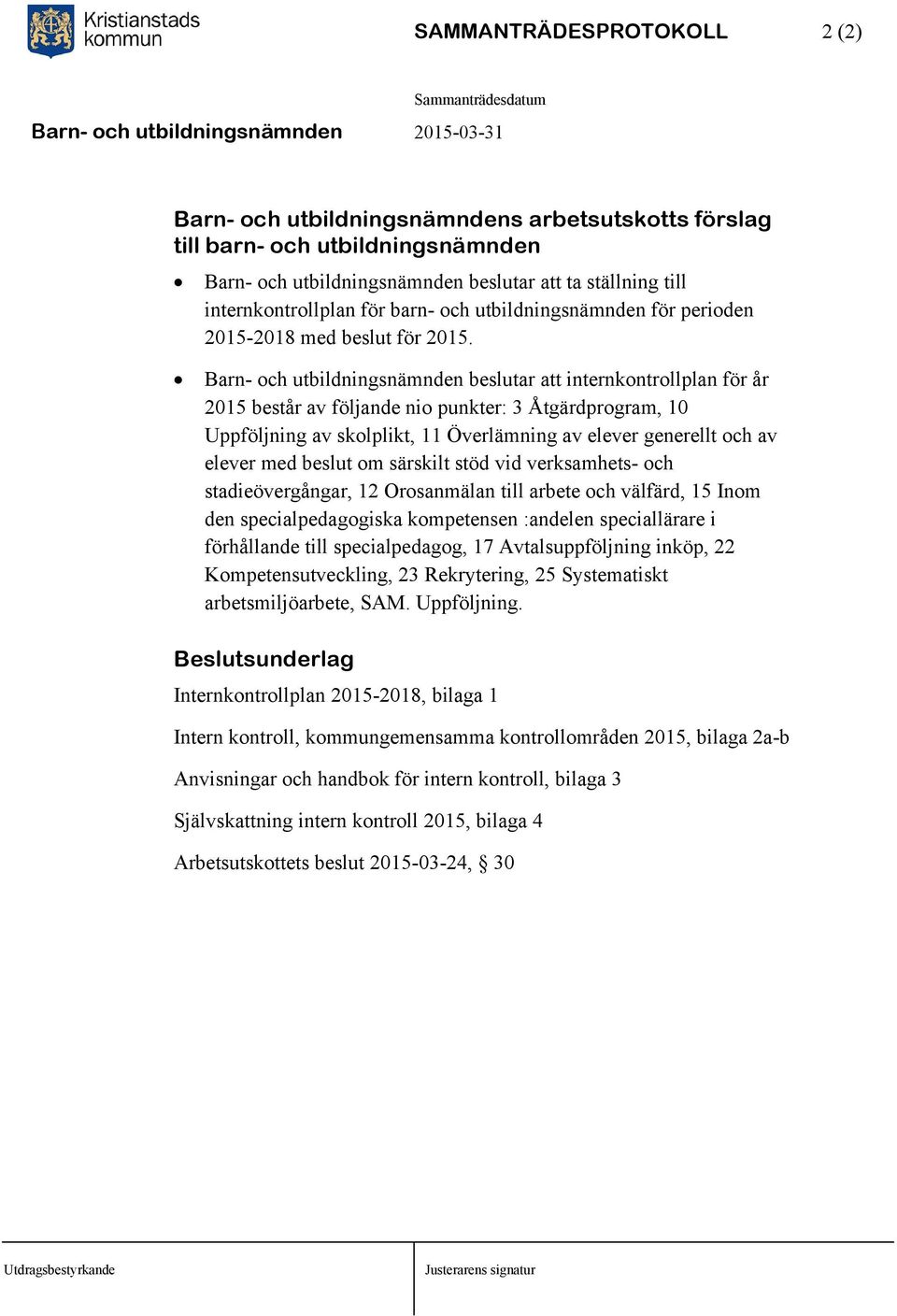 Barn- och utbildningsnämnden beslutar att internkontrollplan för år 2015 består av följande nio punkter: 3 Åtgärdprogram, 10 Uppföljning av skolplikt, 11 Överlämning av elever generellt och av elever