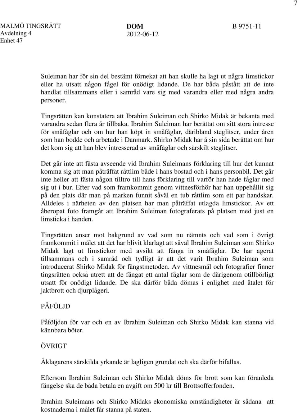 Tingsrätten kan konstatera att Ibrahim Suleiman och Shirko Midak är bekanta med varandra sedan flera år tillbaka.