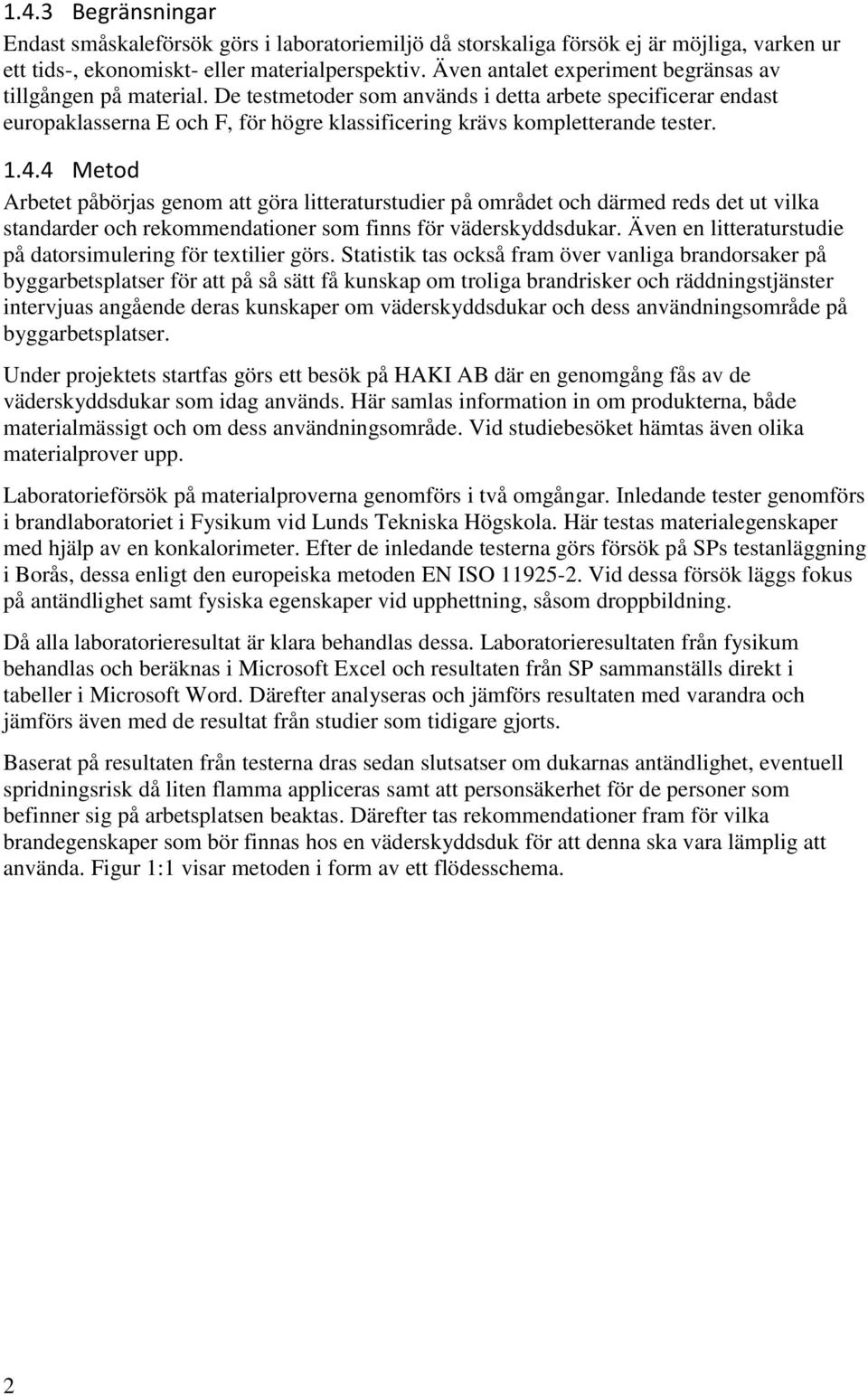 De testmetoder som används i detta arbete specificerar endast europaklasserna E och F, för högre klassificering krävs kompletterande tester. 1.4.