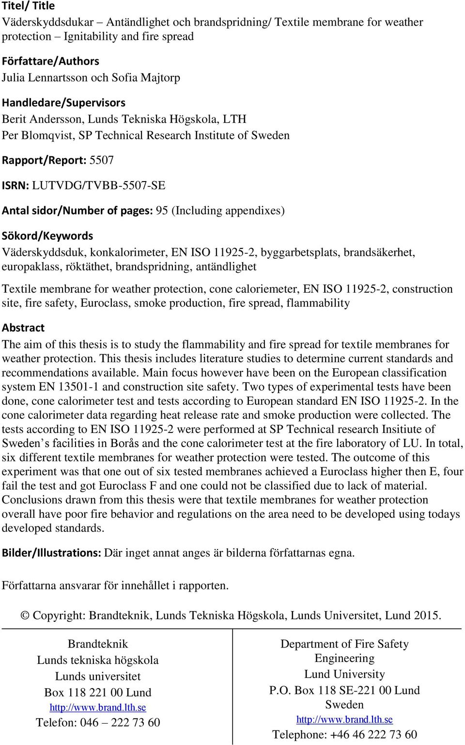pages: 95 (Including appendixes) Sökord/Keywords Väderskyddsduk, konkalorimeter, EN ISO 11925-2, byggarbetsplats, brandsäkerhet, europaklass, röktäthet, brandspridning, antändlighet Textile membrane