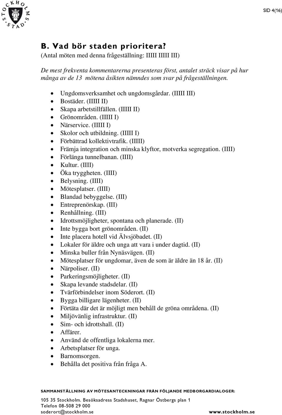 frågeställningen. Ungdomsverksamhet och ungdomsgårdar. (IIIII III) Bostäder. (IIIII II) Skapa arbetstillfällen. (IIIII II) Grönområden. (IIIII I) Närservice. (IIIII I) Skolor och utbildning.