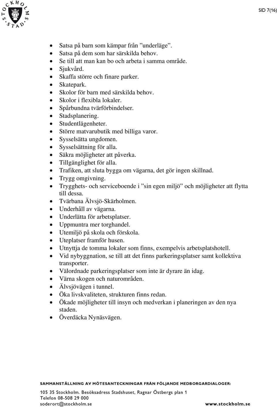 Sysselsättning för alla. Säkra möjligheter att påverka. Tillgänglighet för alla. Trafiken, att sluta bygga om vägarna, det gör ingen skillnad. Trygg omgivning.