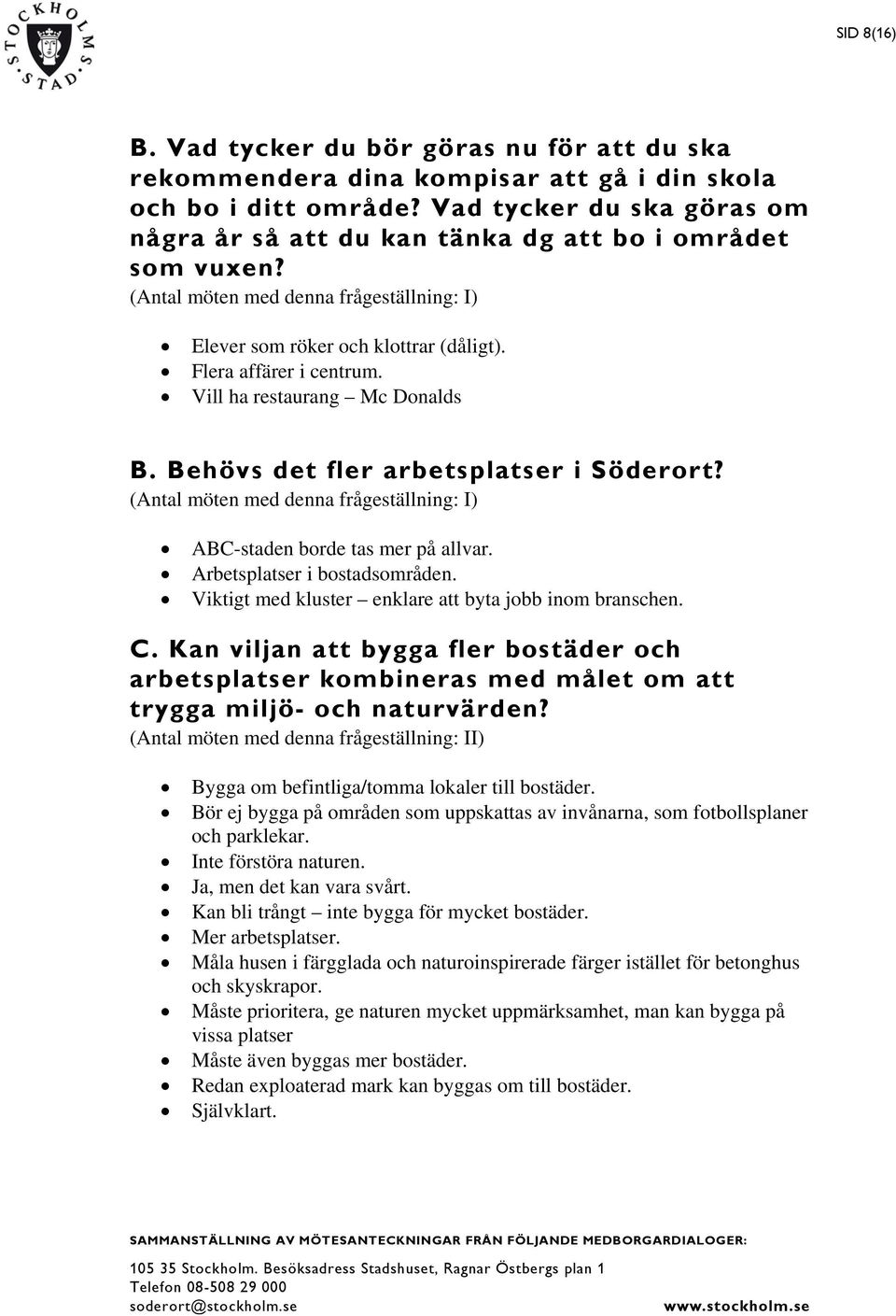 Vill ha restaurang Mc Donalds B. Behövs det fler arbetsplatser i Söderort? (Antal möten med denna frågeställning: I) ABC-staden borde tas mer på allvar. Arbetsplatser i bostadsområden.