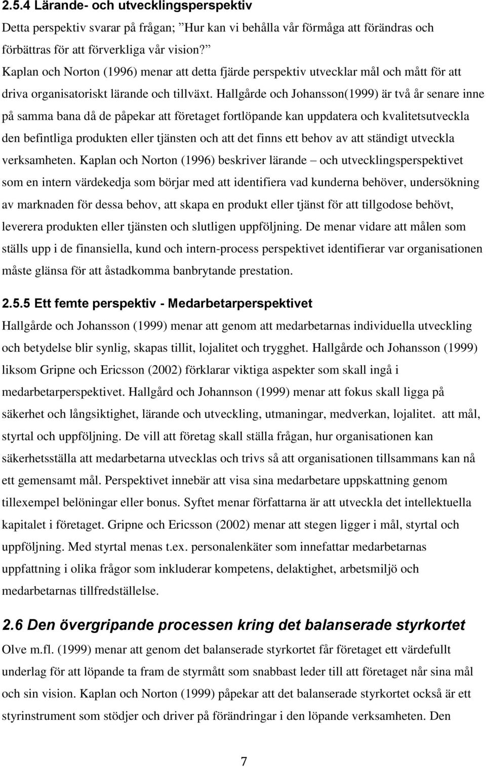 Hallgårde och Johansson(1999) är två år senare inne på samma bana då de påpekar att företaget fortlöpande kan uppdatera och kvalitetsutveckla den befintliga produkten eller tjänsten och att det finns