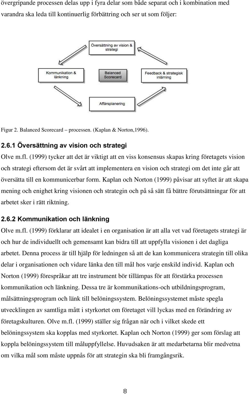 (1999) tycker att det är viktigt att en viss konsensus skapas kring företagets vision och strategi eftersom det är svårt att implementera en vision och strategi om det inte går att översätta till en