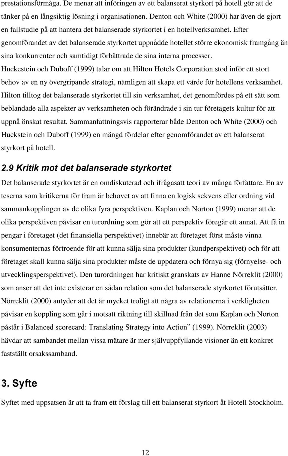 Efter genomförandet av det balanserade styrkortet uppnådde hotellet större ekonomisk framgång än sina konkurrenter och samtidigt förbättrade de sina interna processer.