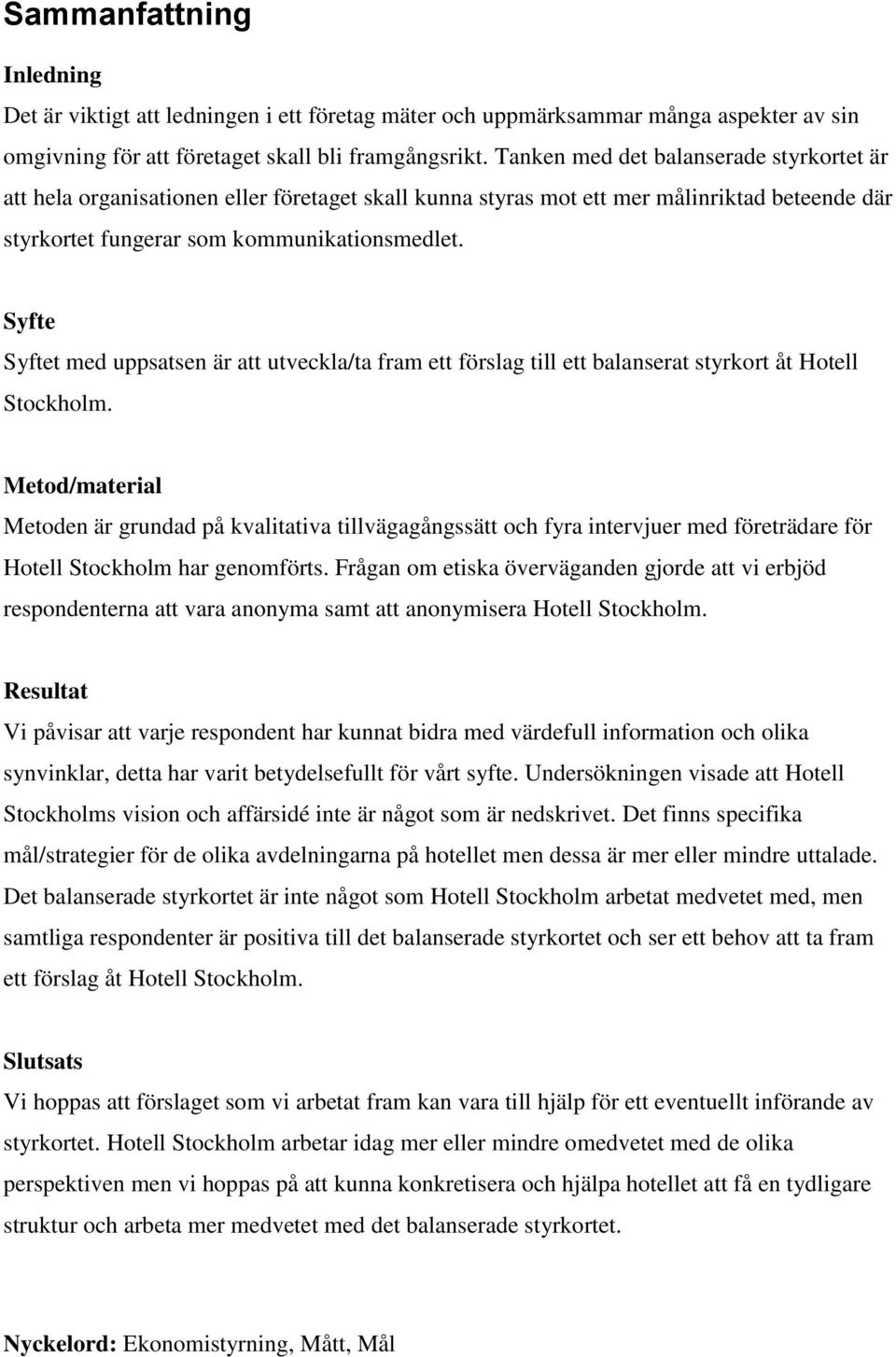 Syfte Syftet med uppsatsen är att utveckla/ta fram ett förslag till ett balanserat styrkort åt Hotell Stockholm.