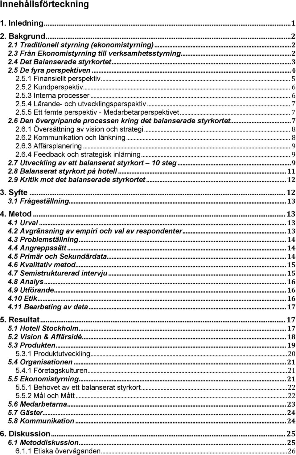 .. 7 2.6 Den övergripande processen kring det balanserade styrkortet... 7 2.6.1 Översättning av vision och strategi... 8 2.6.2 Kommunikation och länkning... 8 2.6.3 Affärsplanering... 9 2.6.4 Feedback och strategisk inlärning.