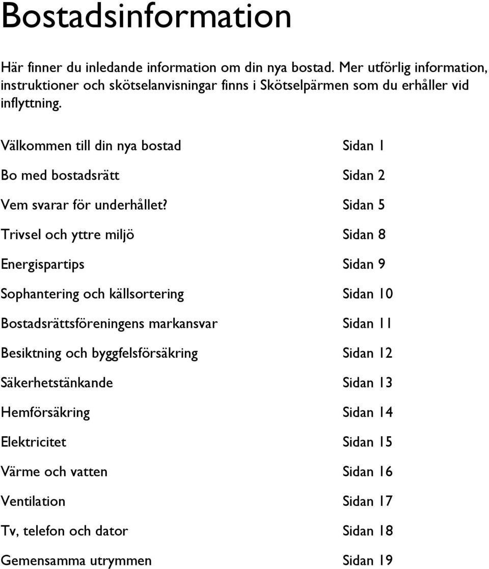 Välkommen till din nya bostad Sidan 1 Bo med bostadsrätt Sidan 2 Vem svarar för underhållet?