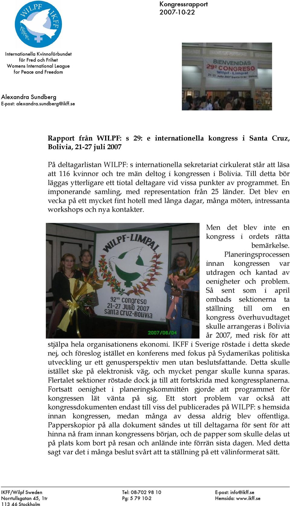 män deltog i kongressen i Bolivia. Till detta bör läggas ytterligare ett tiotal deltagare vid vissa punkter av programmet. En imponerande samling, med representation från 25 länder.