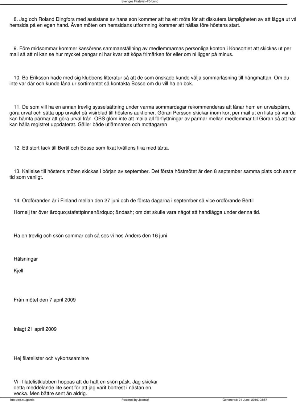 Före midsommar kommer kassörens sammanställning av medlemmarnas personliga konton i Konsortiet att skickas ut per mail så att ni kan se hur mycket pengar ni har kvar att köpa frimärken för eller om