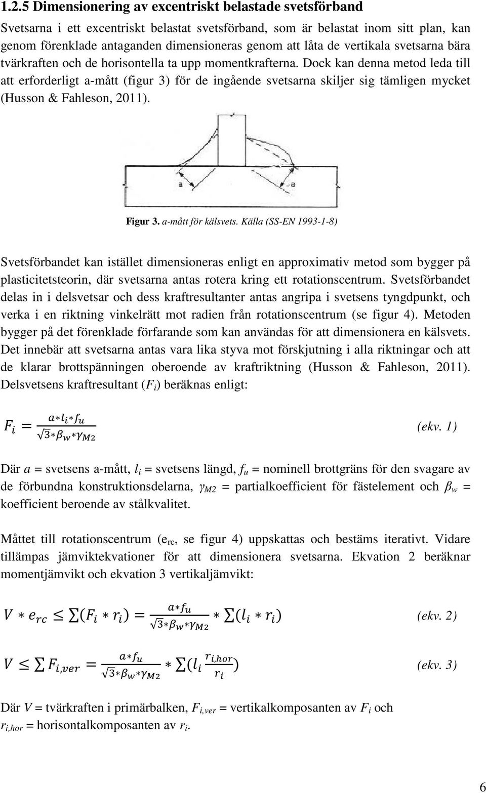 Dock kan denna metod leda till att erforderligt a-mått (figur 3) för de ingående svetsarna skiljer sig tämligen mycket (Husson & Fahleson, 2011). Figur 3. a-mått för kälsvets.