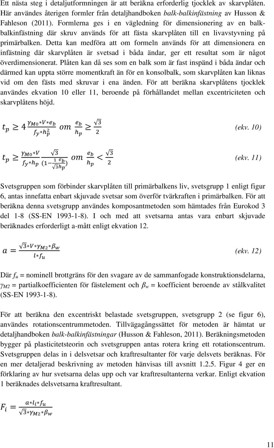 Detta kan medföra att om formeln används för att dimensionera en infästning där skarvplåten är svetsad i båda ändar, ger ett resultat som är något överdimensionerat.