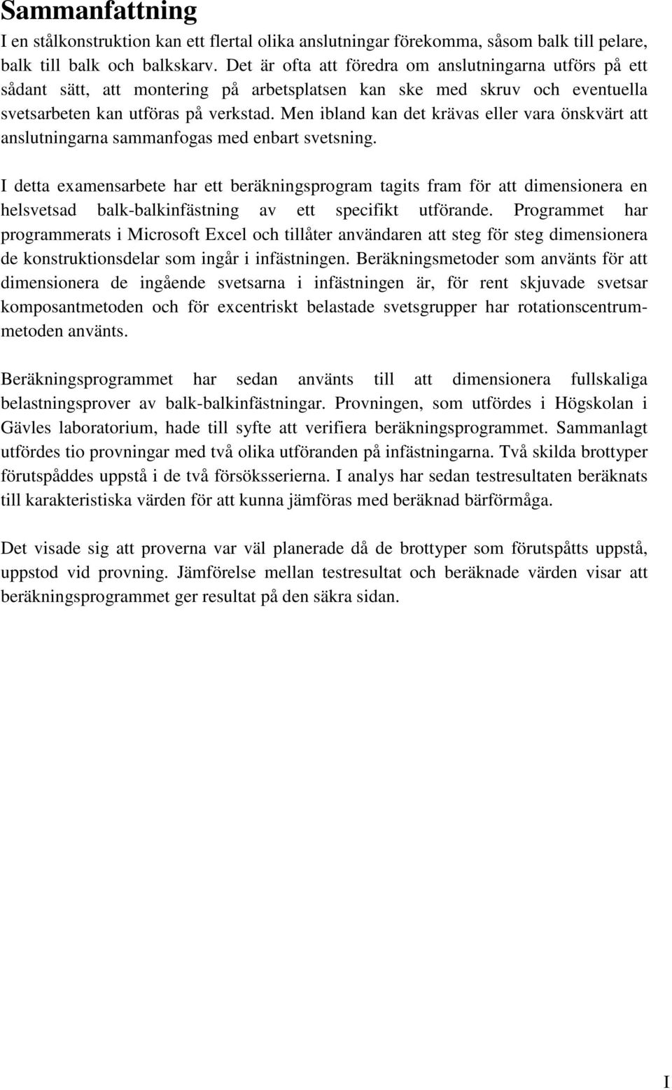 Men ibland kan det krävas eller vara önskvärt att anslutningarna sammanfogas med enbart svetsning.