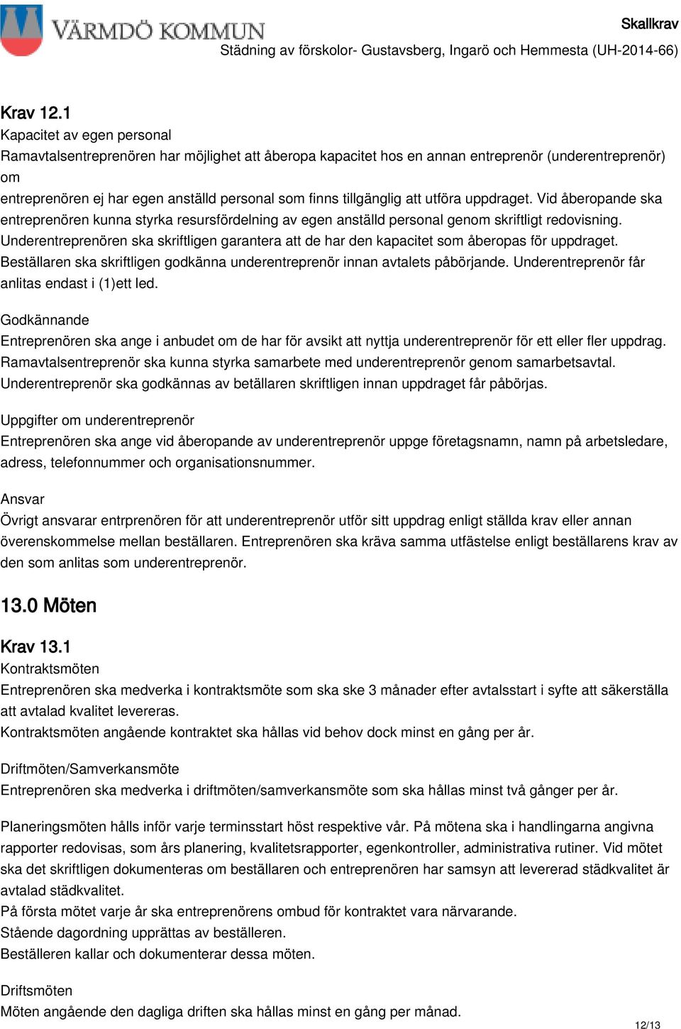 tillgänglig att utföra uppdraget. Vid åberopande ska entreprenören kunna styrka resursfördelning av egen anställd personal genom skriftligt redovisning.