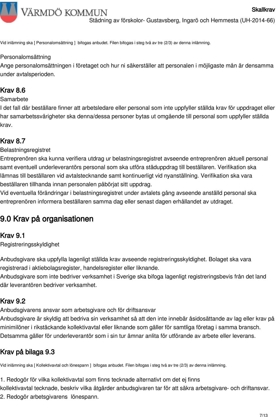 6 Samarbete I det fall där beställare finner att arbetsledare eller personal som inte uppfyller ställda krav för uppdraget eller har samarbetssvårigheter ska denna/dessa personer bytas ut omgående