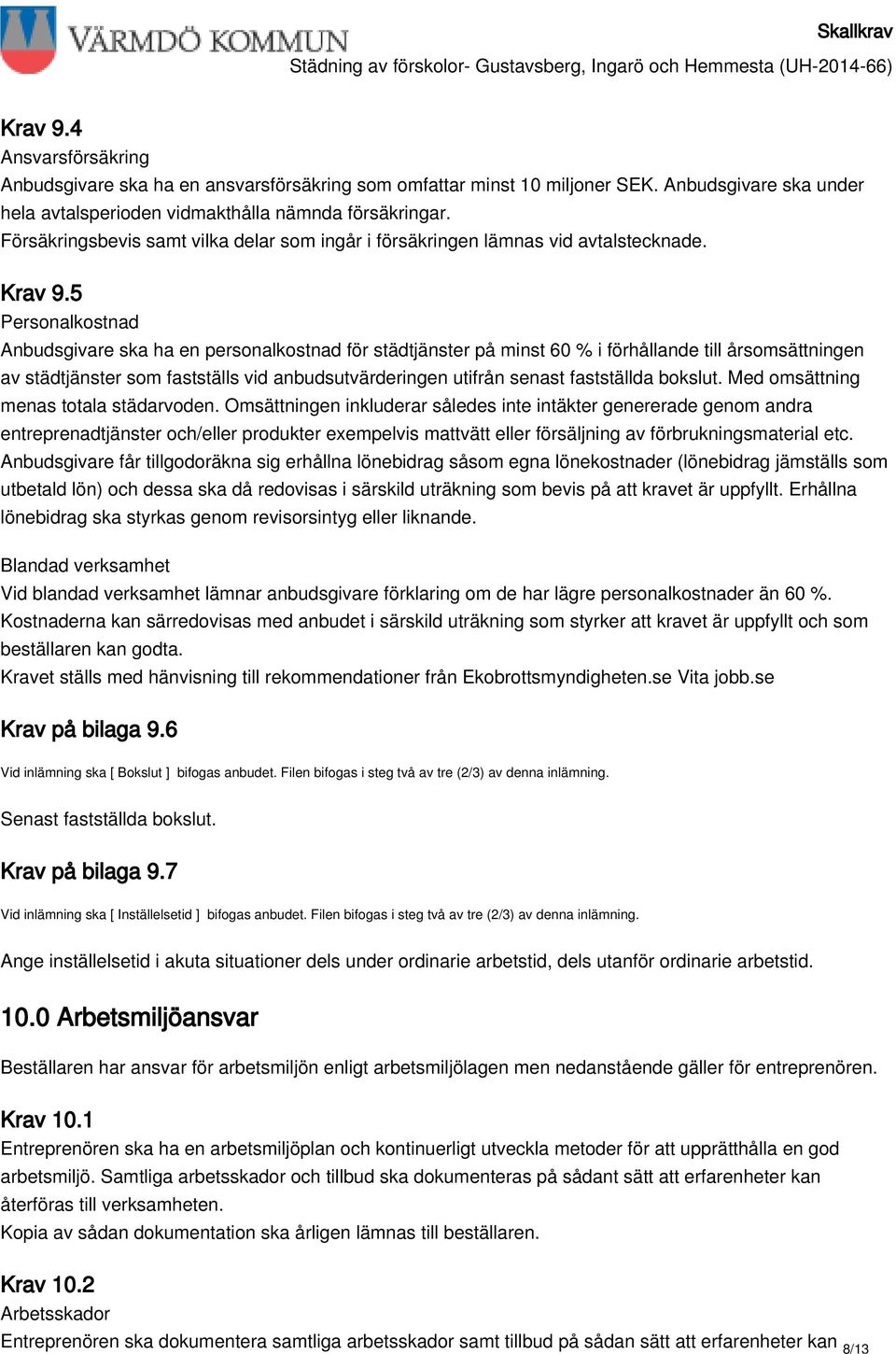 5 Personalkostnad Anbudsgivare ska ha en personalkostnad för städtjänster på minst 60 % i förhållande till årsomsättningen av städtjänster som fastställs vid anbudsutvärderingen utifrån senast