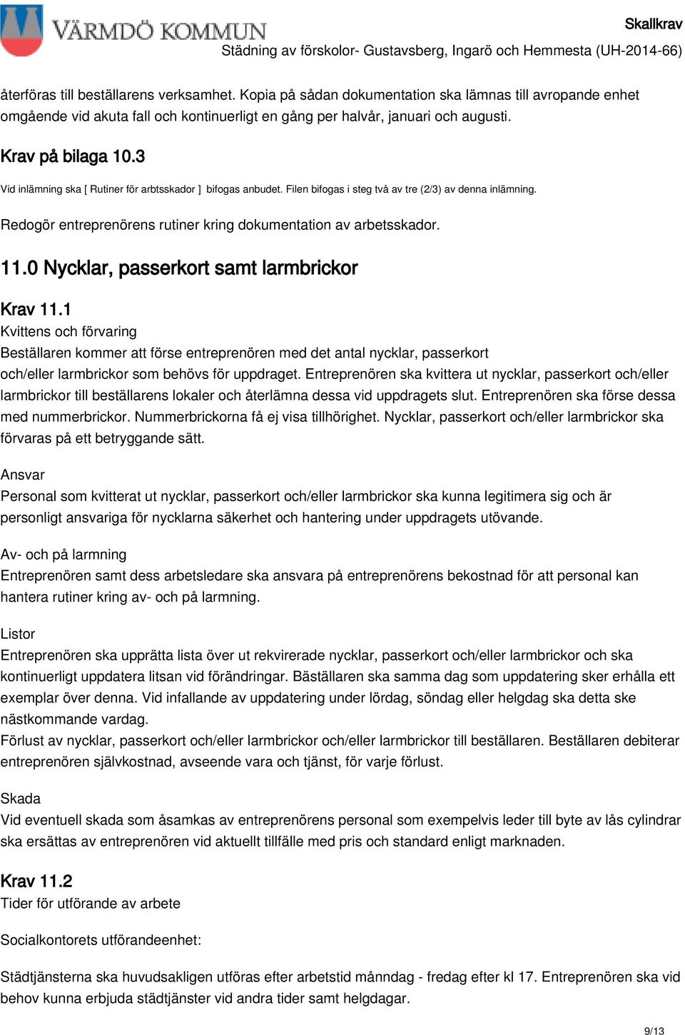 Redogör entreprenörens rutiner kring dokumentation av arbetsskador. 11.0 Nycklar, passerkort samt larmbrickor Krav 11.